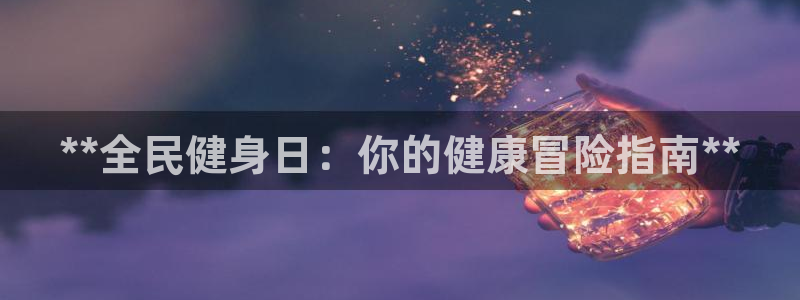 尊龙软件下载：**全民健身日：你的健康冒险指南**