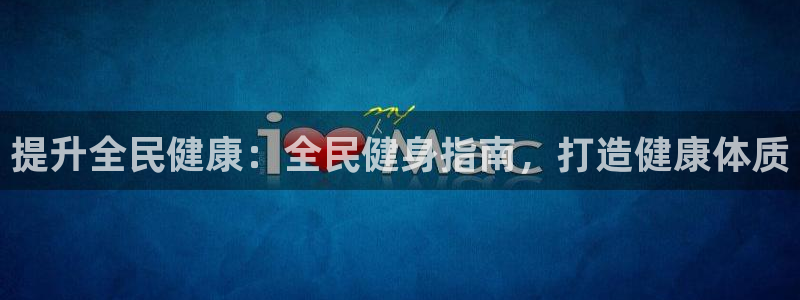 尊龙网站下分慢：提升全民健康：全民健身指南，打造健康体质