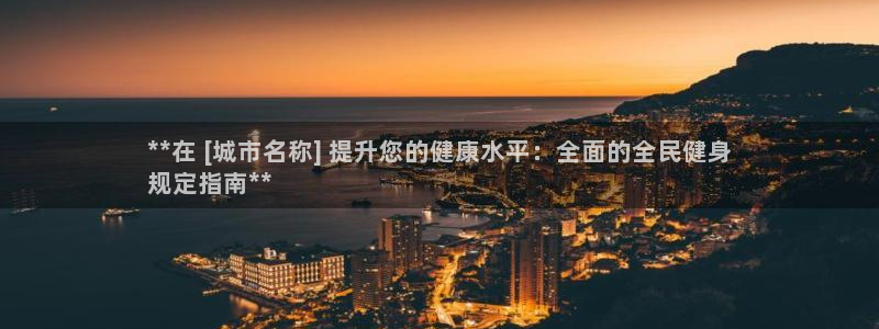 Z6尊龙官网入口：**在 [城市名称] 提升您的健康水平