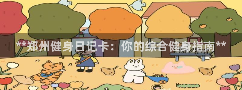 尊龙凯时平台入口：**郑州健身日记卡：你的综合健身指南*
