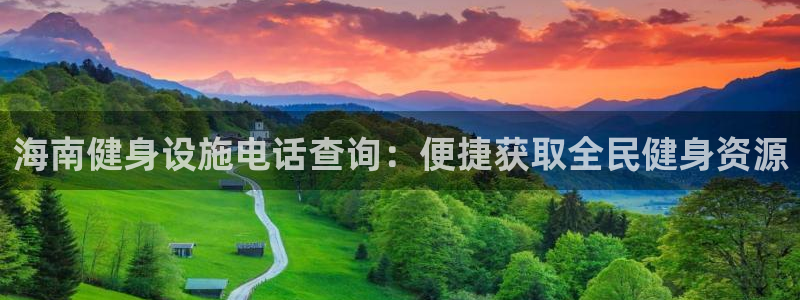 尊龙凯时老板：海南健身设施电话查询：便捷获取全民健身资源