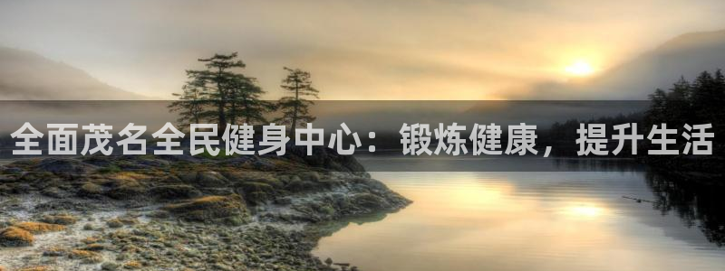 尊龙凯时网站首页手机登录：全面茂名全民健身中心：锻炼健康