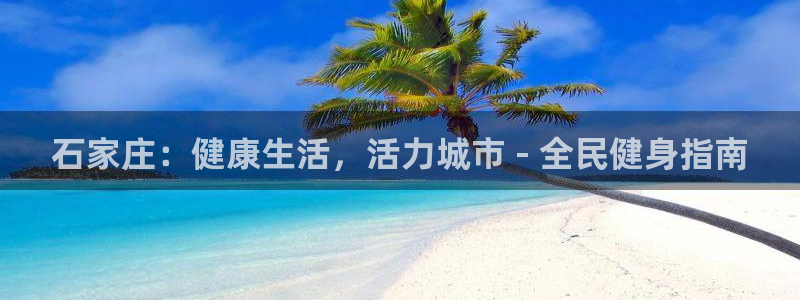 Z6尊龙老版：石家庄：健康生活，活力城市 - 全民健身指