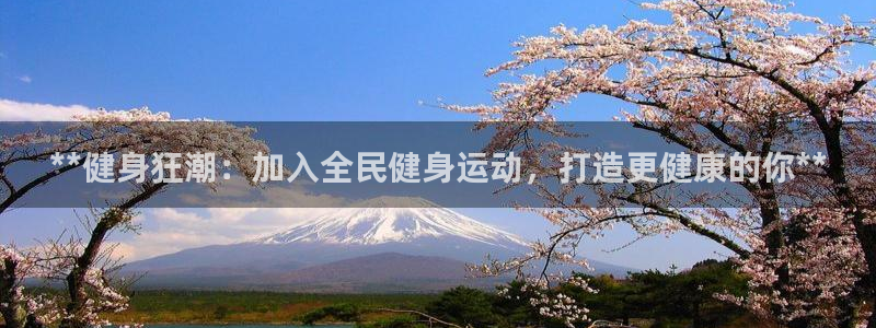 ag尊龙官方网站app：**健身狂潮：加入全民健身运动，