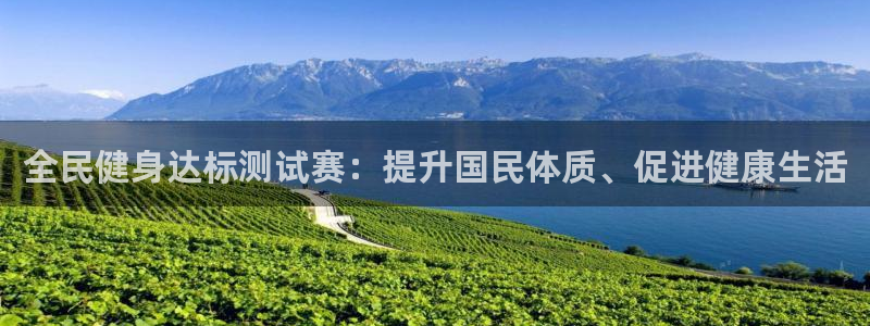 尊龙凯时处理未到账：全民健身达标测试赛：提升国民体质、促