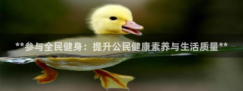尊龙网站注册网：**参与全民健身：提升公民健康素养与生活