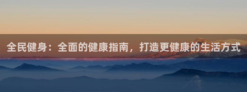 尊龙凯时人生就是博中国官网：全民健身：全面的健康指南，打