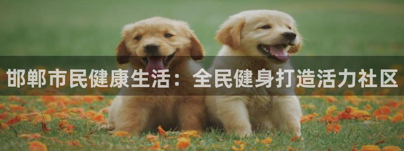 尊龙d88官网so问来就送38：邯郸市民健康生活：全民健