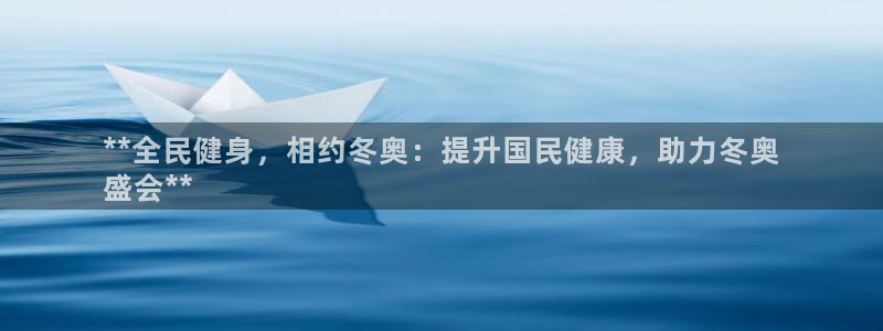 尊龙d88手机登录免费下载：**全民健身，相约冬奥：提升