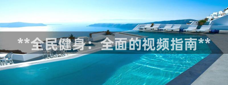 ag旗舰平台尊龙代言：**全民健身：全面的视频指南**