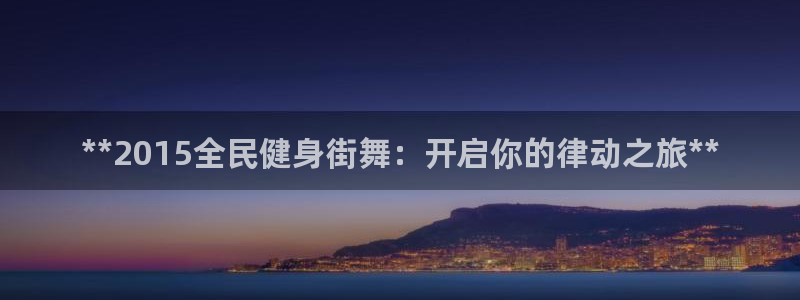 尊龙l1500：**2015全民健身街舞：开启你的律动之