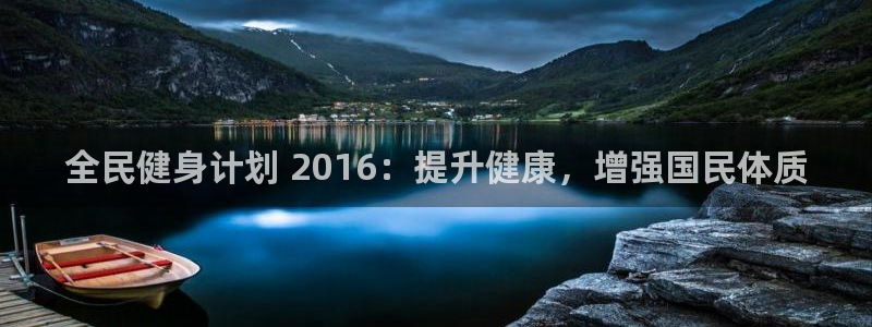ag尊龙怎么样：全民健身计划 2016：提升健康，增强国