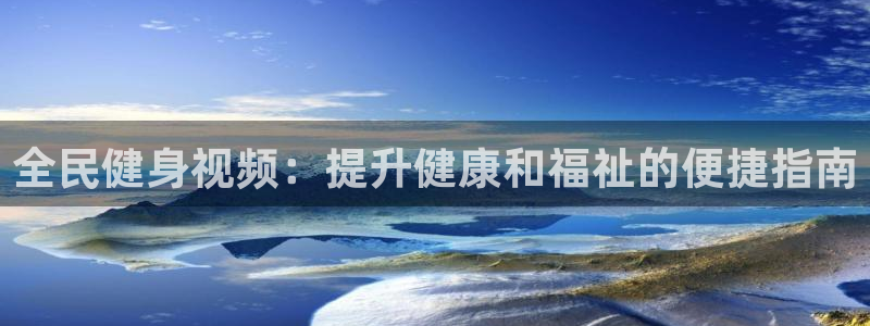 尊龙凯时logo：全民健身视频：提升健康和福祉的便捷指南