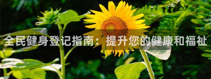 凯时k8娱乐唯一官网：全民健身登记指南：提升您的健康和福
