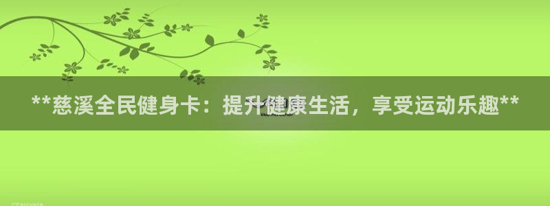 尊龙凯时提不了款：**慈溪全民健身卡：提升健康生活，享受