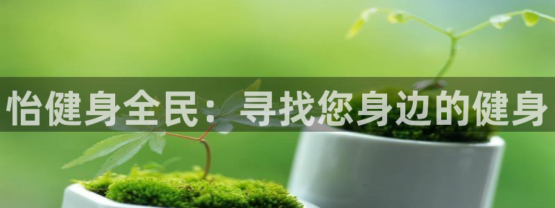 尊龙官方身高：怡健身全民：寻找您身边的健身