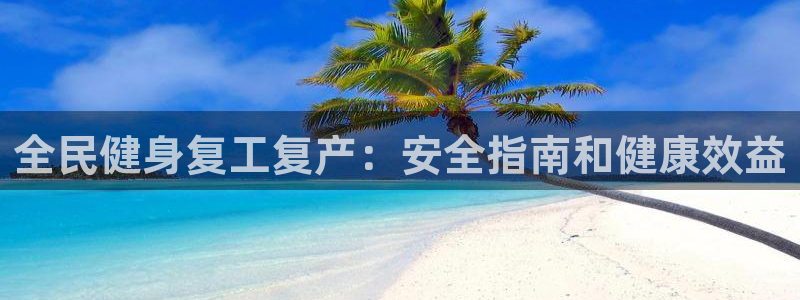 尊龙凯时发展历程：全民健身复工复产：安全指南和健康效益