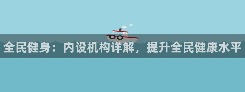 尊龙凯时法拉币：全民健身：内设机构详解，提升全民健康水平