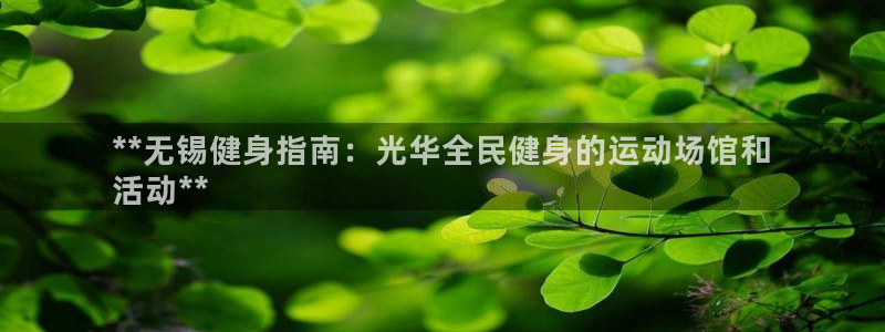 尊龙ag旗舰厅官网登录：**无锡健身指南：光华全民健身的