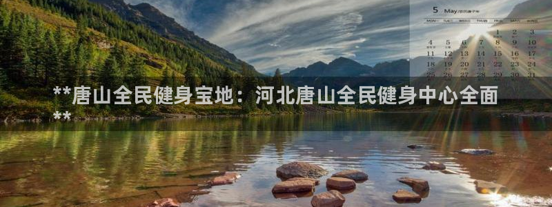 尊龙新版登录网址下载：**唐山全民健身宝地：河北唐山全民