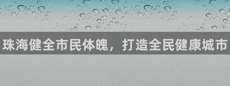 尊龙手机版：珠海健全市民体魄，打造全民健康城市