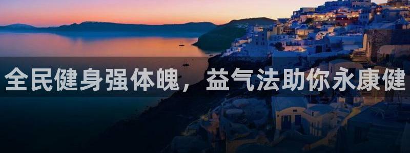 z6com尊龙凯时百家乐：全民健身强体魄，益气法助你永康