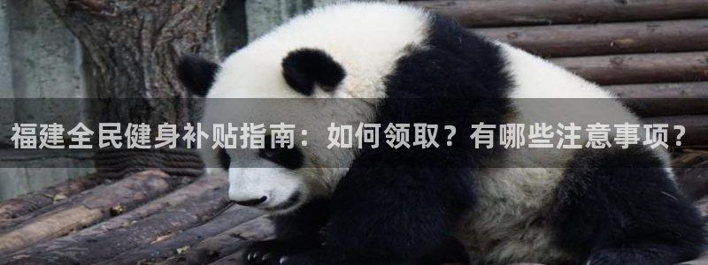 尊龙凯时出款：福建全民健身补贴指南：如何领取？有哪些注意